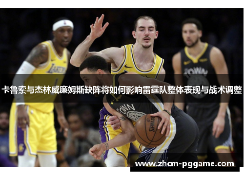 卡鲁索与杰林威廉姆斯缺阵将如何影响雷霆队整体表现与战术调整
