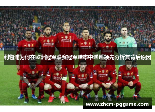 利物浦为何在欧洲冠军联赛冠军赔率中遥遥领先分析其背后原因