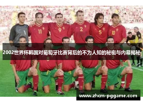 2002世界杯韩国对葡萄牙比赛背后的不为人知的秘密与内幕揭秘