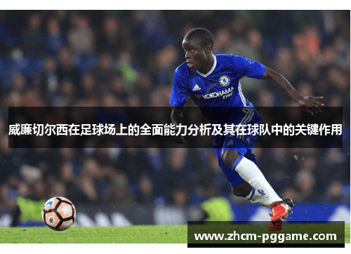 威廉切尔西在足球场上的全面能力分析及其在球队中的关键作用