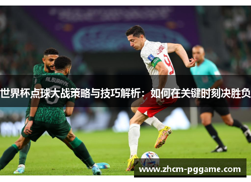 世界杯点球大战策略与技巧解析：如何在关键时刻决胜负