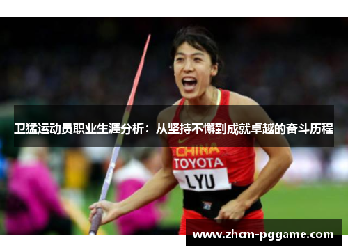 卫猛运动员职业生涯分析：从坚持不懈到成就卓越的奋斗历程