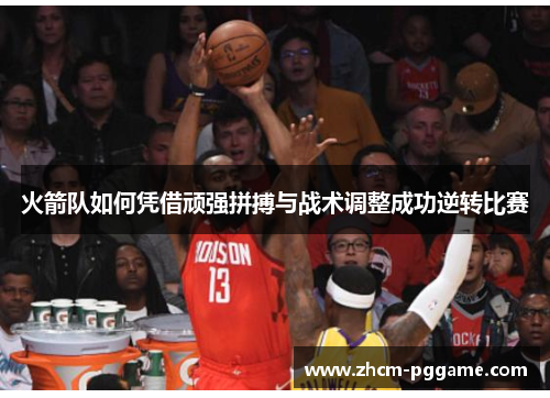火箭队如何凭借顽强拼搏与战术调整成功逆转比赛