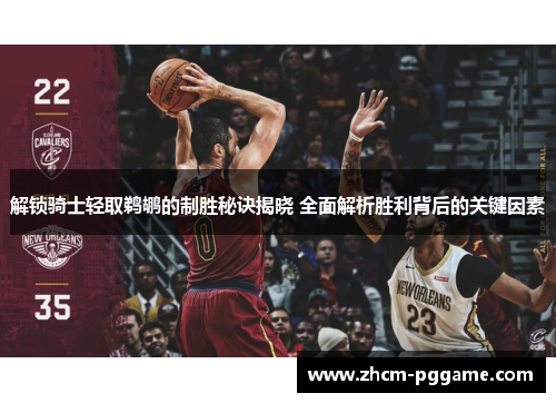 解锁骑士轻取鹈鹕的制胜秘诀揭晓 全面解析胜利背后的关键因素