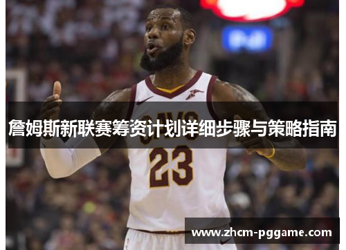 詹姆斯新联赛筹资计划详细步骤与策略指南