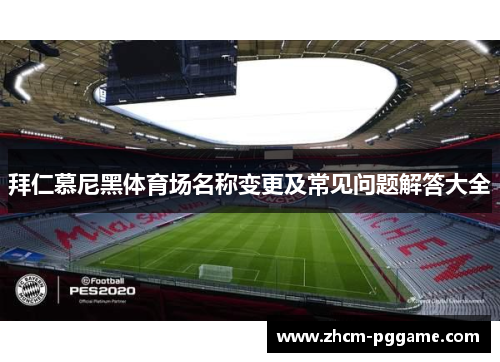 拜仁慕尼黑体育场名称变更及常见问题解答大全