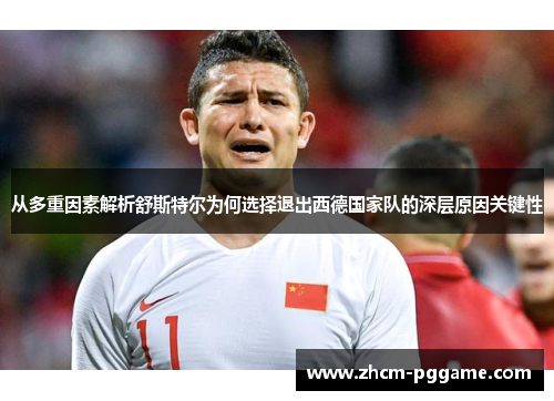 从多重因素解析舒斯特尔为何选择退出西德国家队的深层原因关键性 从多重因素解析舒斯特尔为何选择退出西德国家队的深层原因关键性