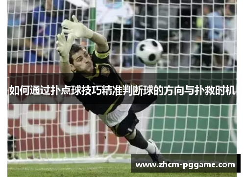 如何通过扑点球技巧精准判断球的方向与扑救时机