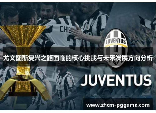 尤文图斯复兴之路面临的核心挑战与未来发展方向分析