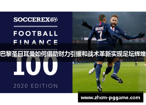 巴黎圣日耳曼如何借助财力引援和战术革新实现足坛辉煌