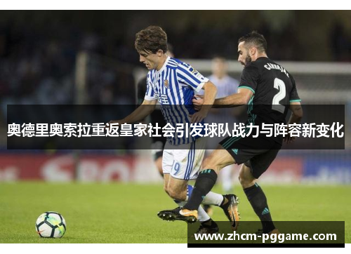 奥德里奥索拉重返皇家社会引发球队战力与阵容新变化